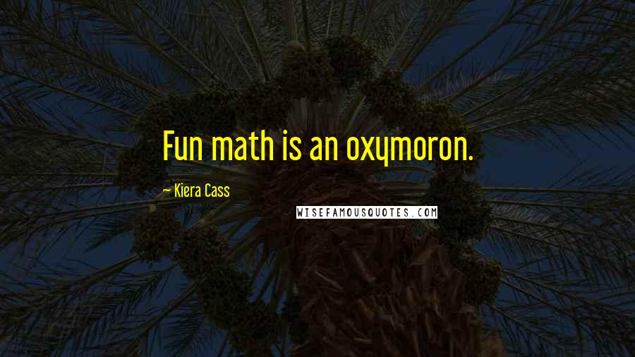 Kiera Cass Quotes: Fun math is an oxymoron.