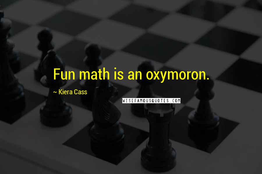 Kiera Cass Quotes: Fun math is an oxymoron.