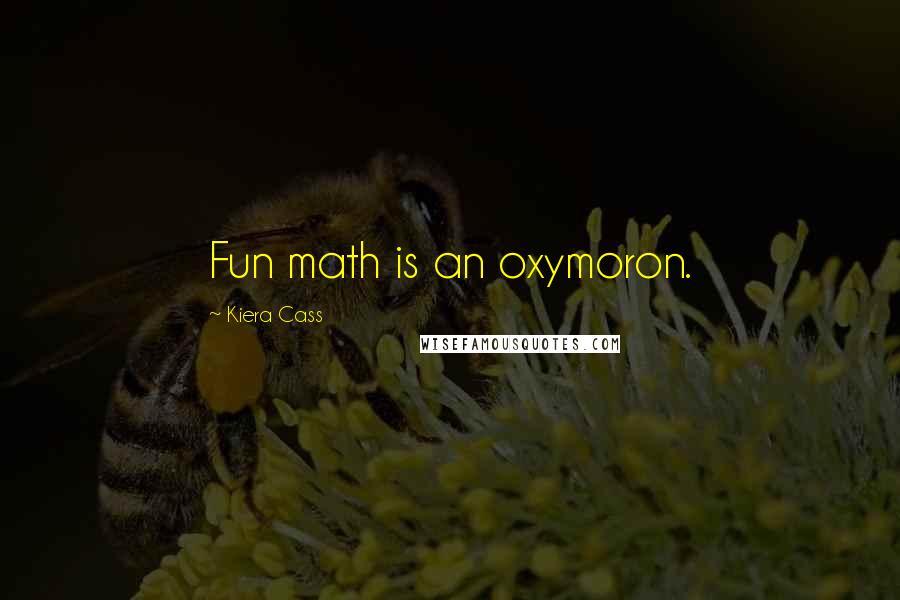 Kiera Cass Quotes: Fun math is an oxymoron.