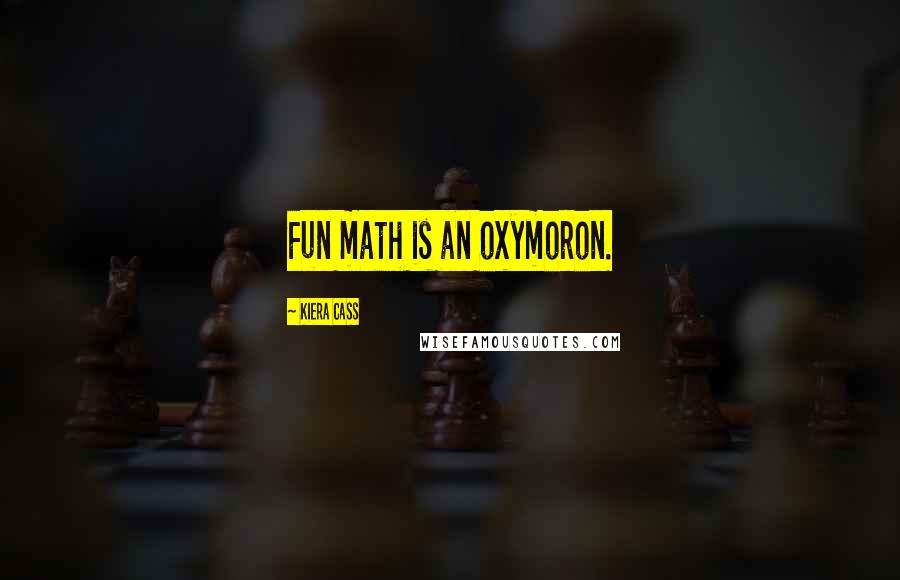 Kiera Cass Quotes: Fun math is an oxymoron.