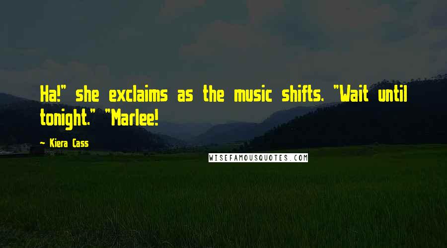 Kiera Cass Quotes: Ha!" she exclaims as the music shifts. "Wait until tonight." "Marlee!