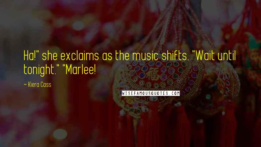 Kiera Cass Quotes: Ha!" she exclaims as the music shifts. "Wait until tonight." "Marlee!