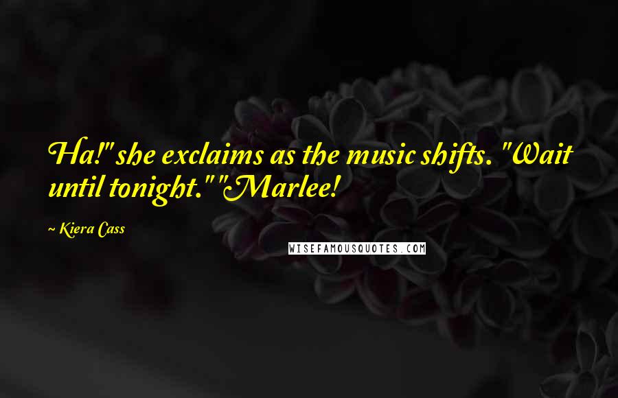 Kiera Cass Quotes: Ha!" she exclaims as the music shifts. "Wait until tonight." "Marlee!