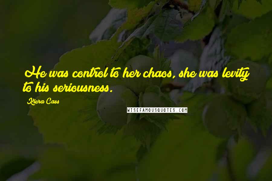 Kiera Cass Quotes: He was control to her chaos, she was levity to his seriousness.