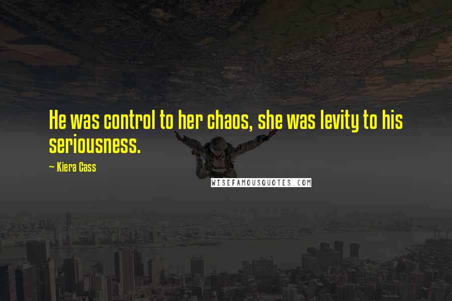 Kiera Cass Quotes: He was control to her chaos, she was levity to his seriousness.