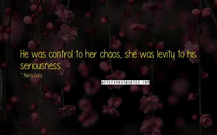 Kiera Cass Quotes: He was control to her chaos, she was levity to his seriousness.