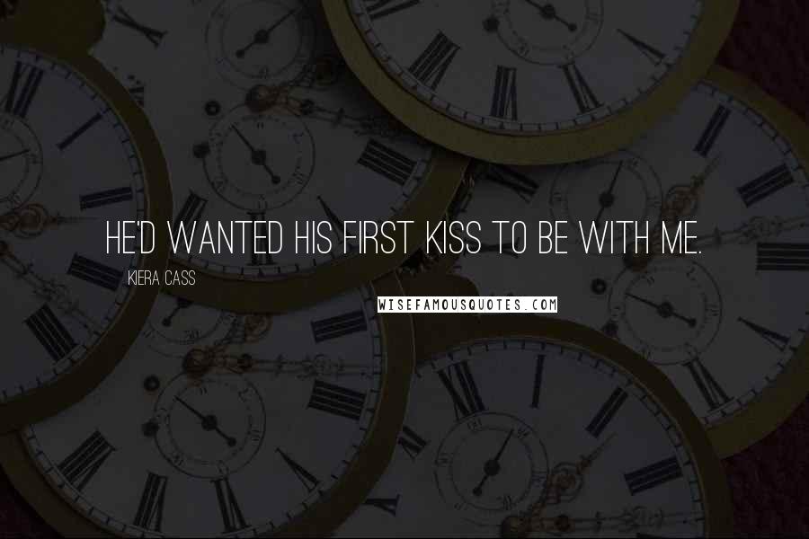 Kiera Cass Quotes: He'd wanted his first kiss to be with me.