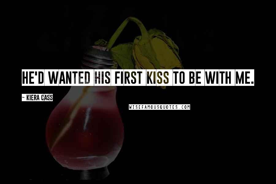 Kiera Cass Quotes: He'd wanted his first kiss to be with me.