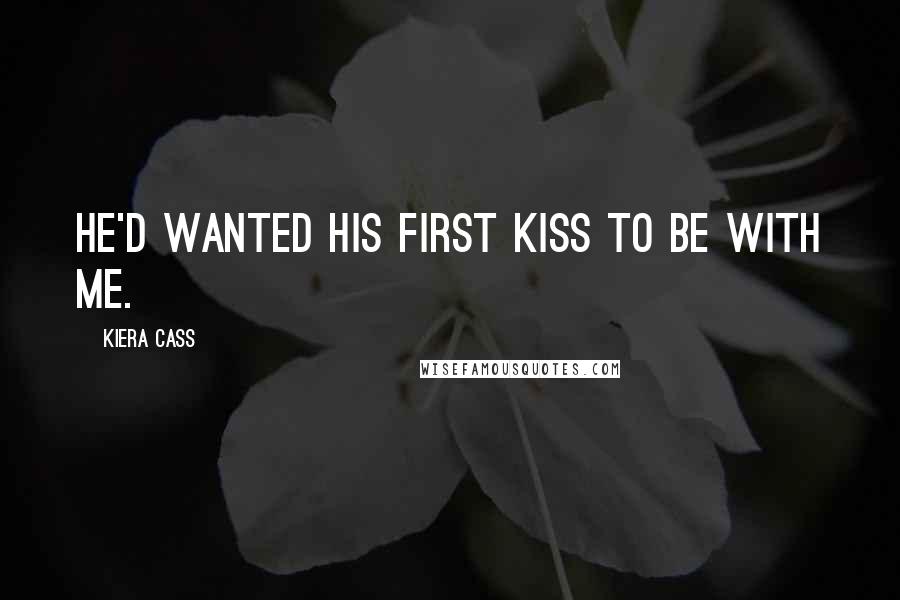 Kiera Cass Quotes: He'd wanted his first kiss to be with me.