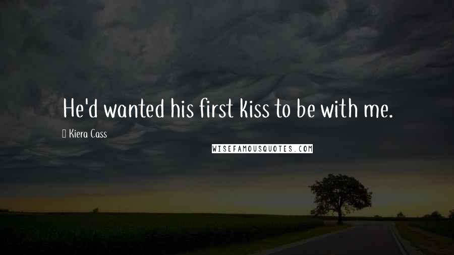 Kiera Cass Quotes: He'd wanted his first kiss to be with me.