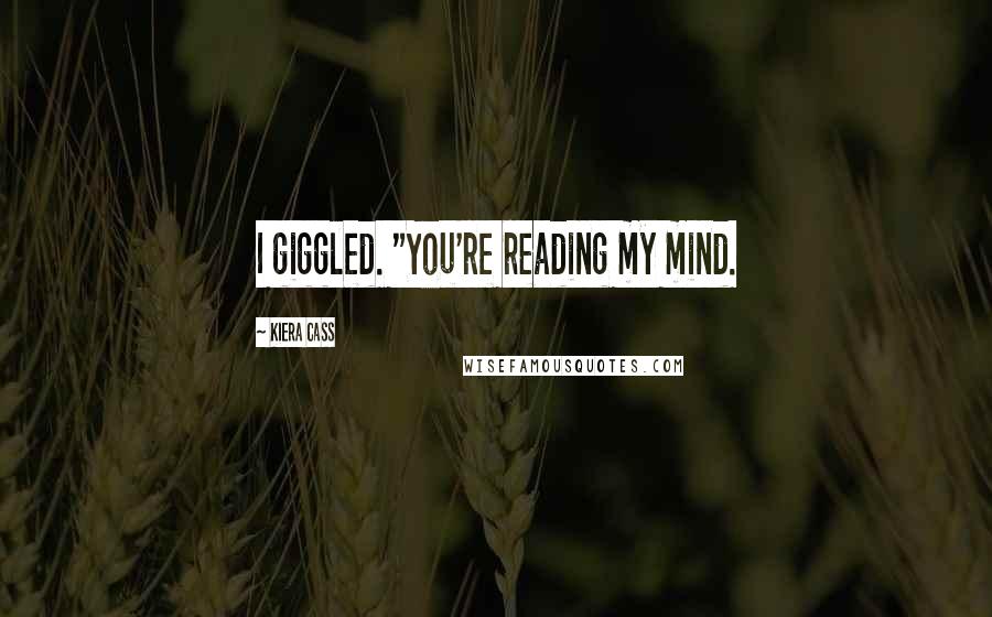Kiera Cass Quotes: I giggled. "You're reading my mind.