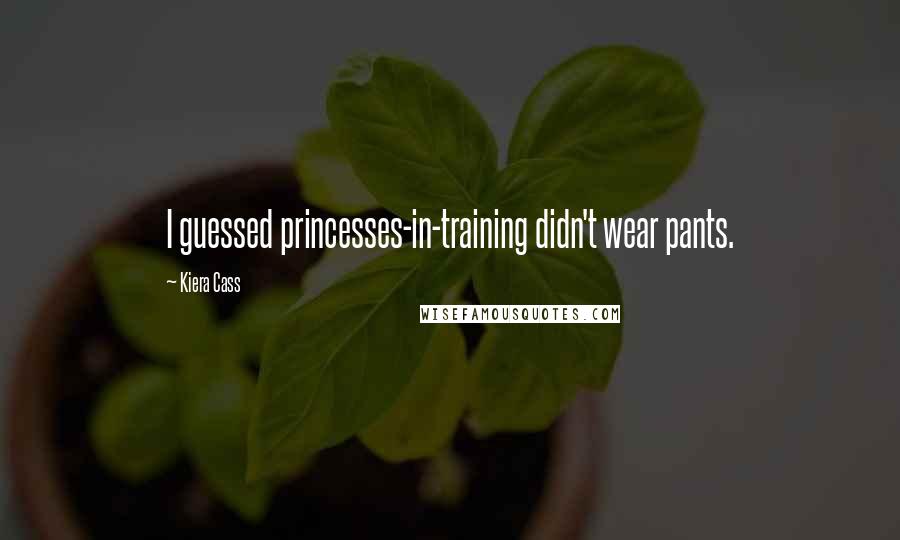 Kiera Cass Quotes: I guessed princesses-in-training didn't wear pants.