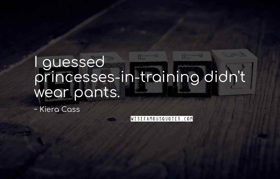 Kiera Cass Quotes: I guessed princesses-in-training didn't wear pants.