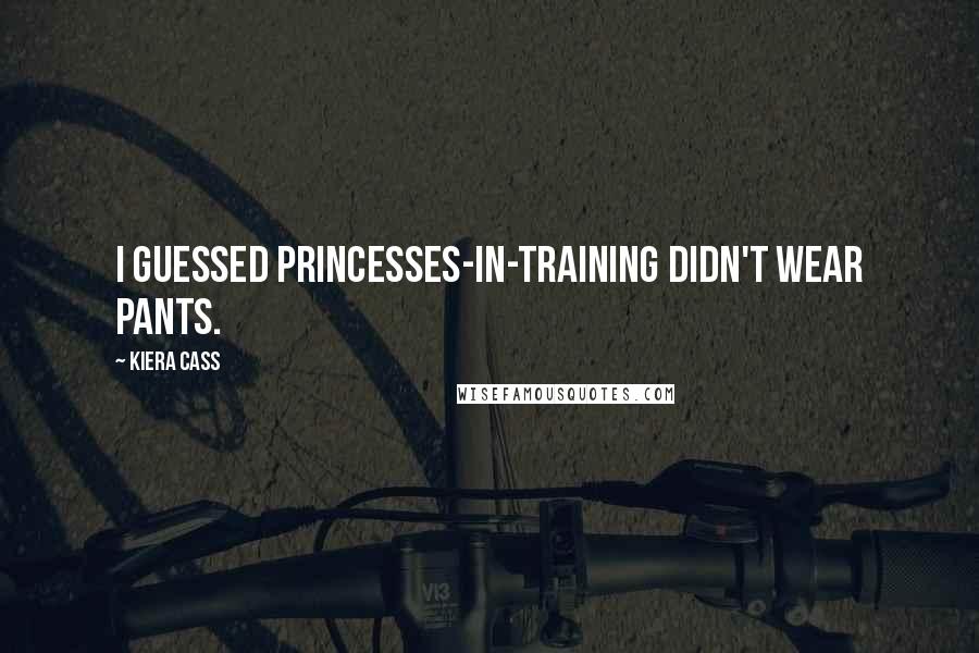 Kiera Cass Quotes: I guessed princesses-in-training didn't wear pants.