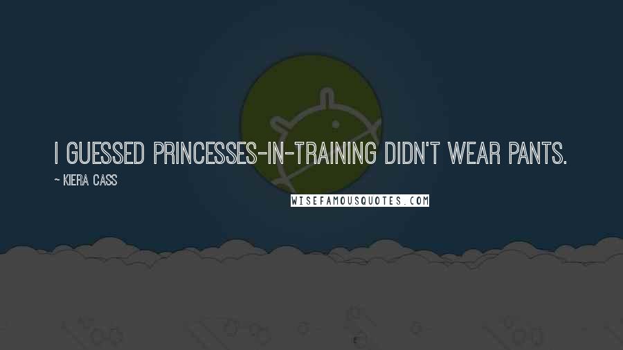 Kiera Cass Quotes: I guessed princesses-in-training didn't wear pants.