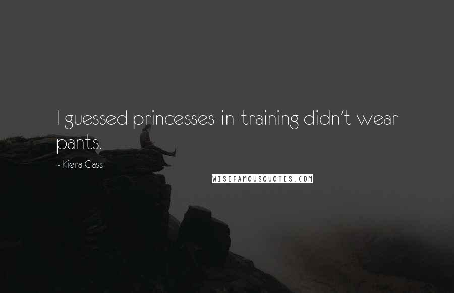 Kiera Cass Quotes: I guessed princesses-in-training didn't wear pants.