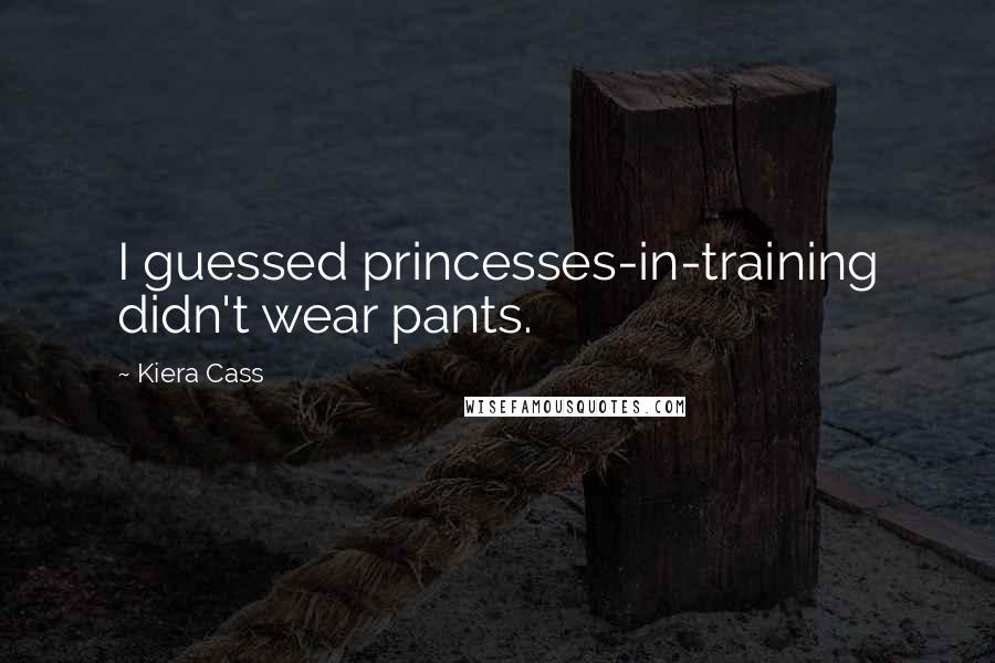 Kiera Cass Quotes: I guessed princesses-in-training didn't wear pants.