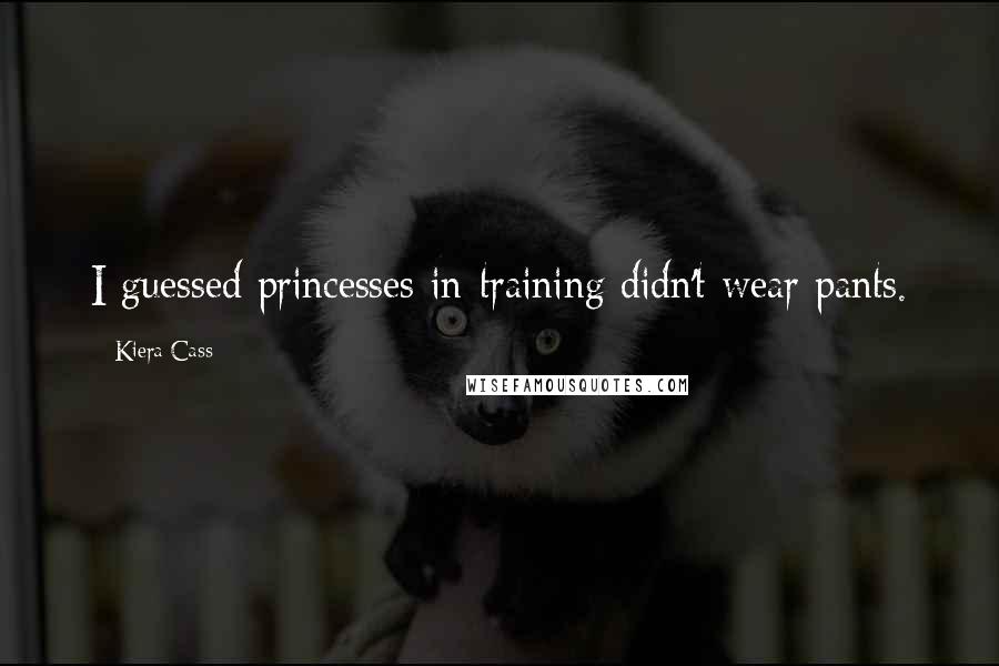 Kiera Cass Quotes: I guessed princesses-in-training didn't wear pants.