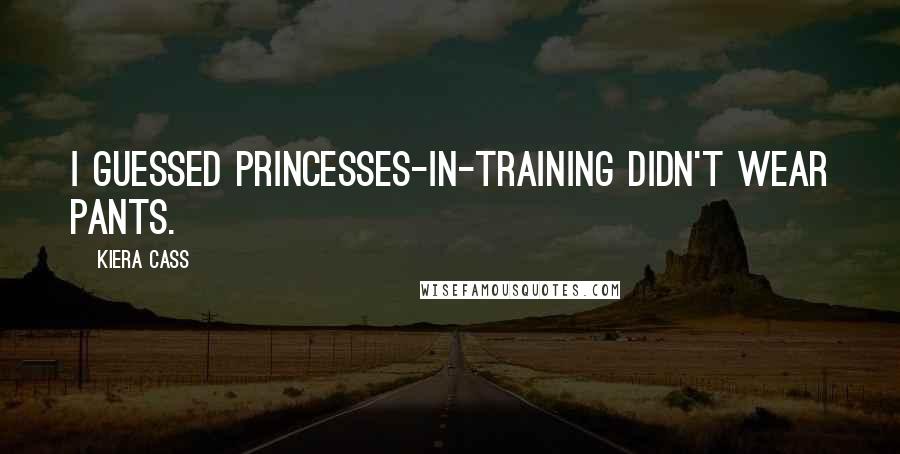 Kiera Cass Quotes: I guessed princesses-in-training didn't wear pants.