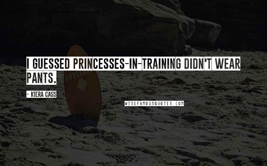 Kiera Cass Quotes: I guessed princesses-in-training didn't wear pants.