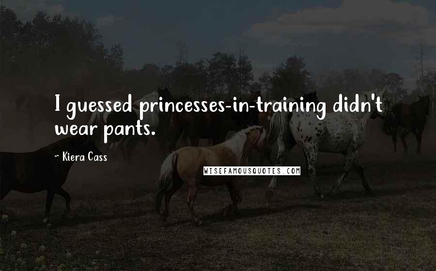 Kiera Cass Quotes: I guessed princesses-in-training didn't wear pants.