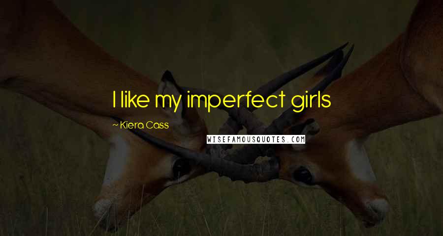 Kiera Cass Quotes: I like my imperfect girls