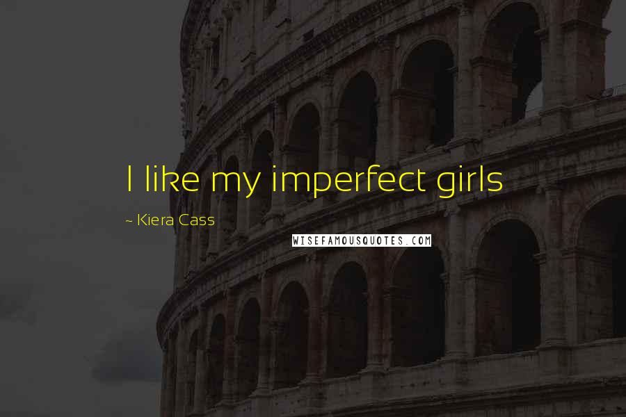 Kiera Cass Quotes: I like my imperfect girls