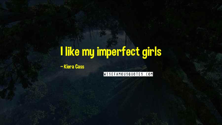 Kiera Cass Quotes: I like my imperfect girls