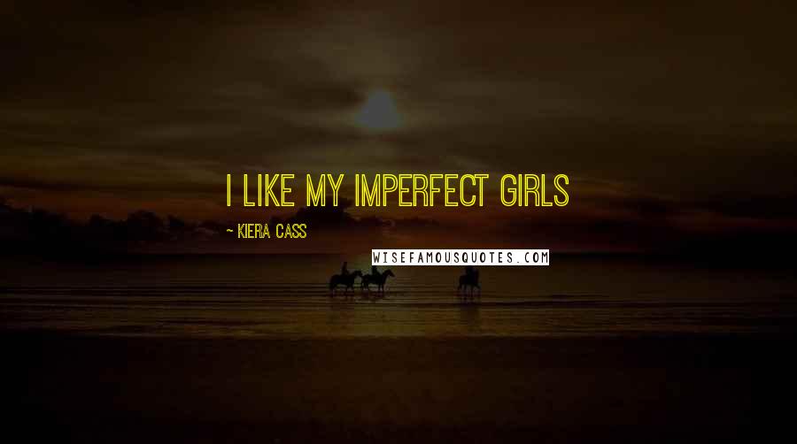 Kiera Cass Quotes: I like my imperfect girls