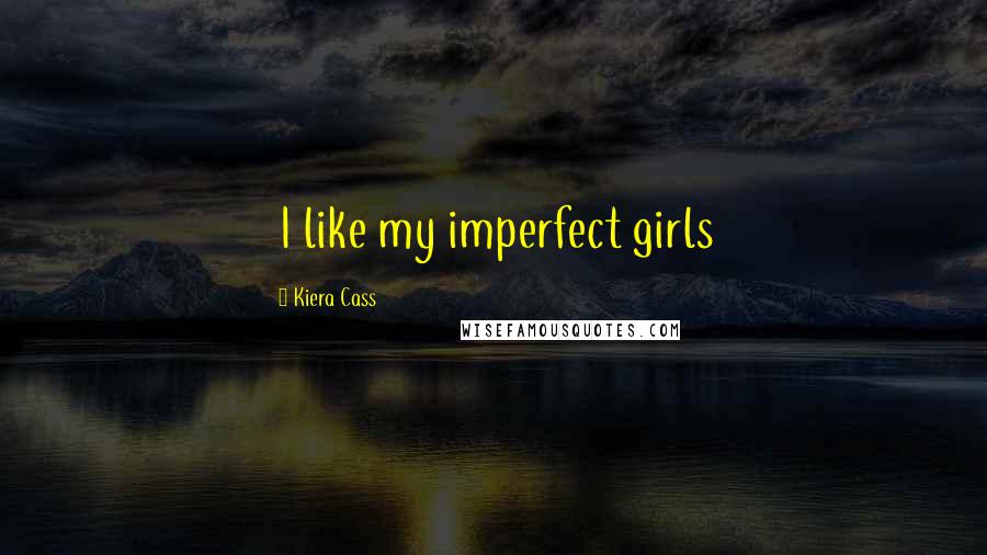 Kiera Cass Quotes: I like my imperfect girls