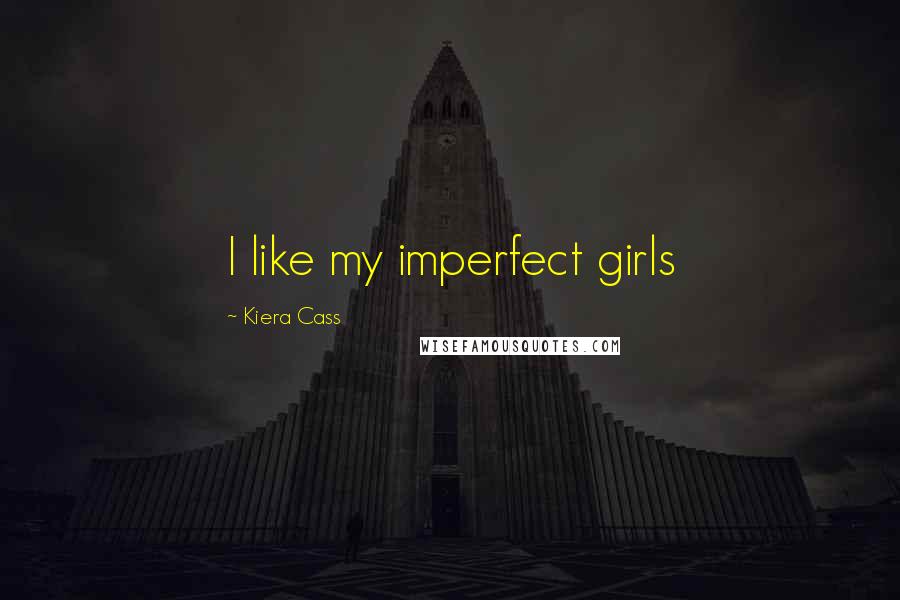 Kiera Cass Quotes: I like my imperfect girls