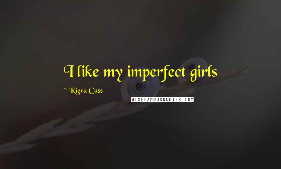 Kiera Cass Quotes: I like my imperfect girls