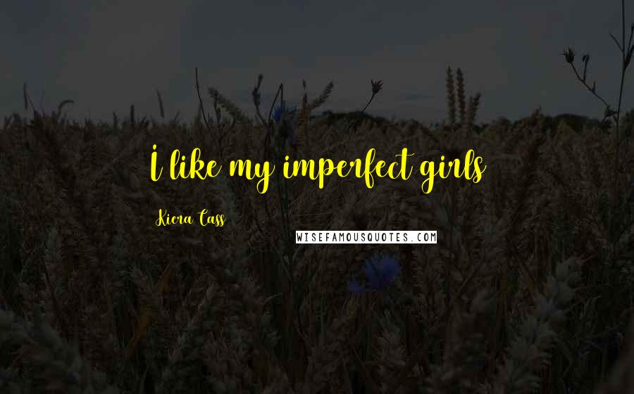 Kiera Cass Quotes: I like my imperfect girls