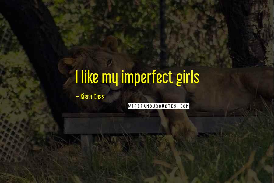 Kiera Cass Quotes: I like my imperfect girls