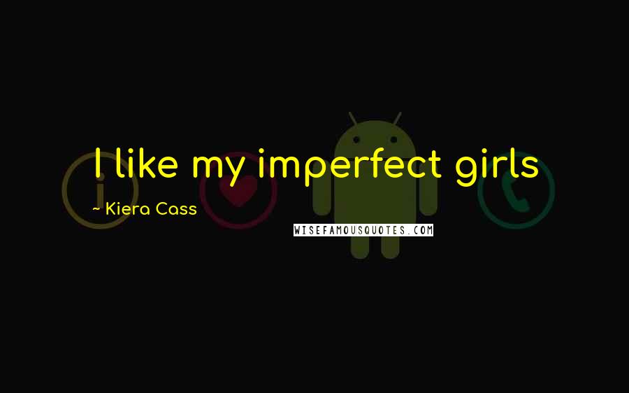 Kiera Cass Quotes: I like my imperfect girls