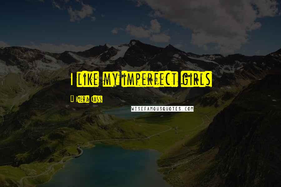 Kiera Cass Quotes: I like my imperfect girls