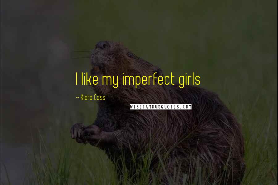 Kiera Cass Quotes: I like my imperfect girls