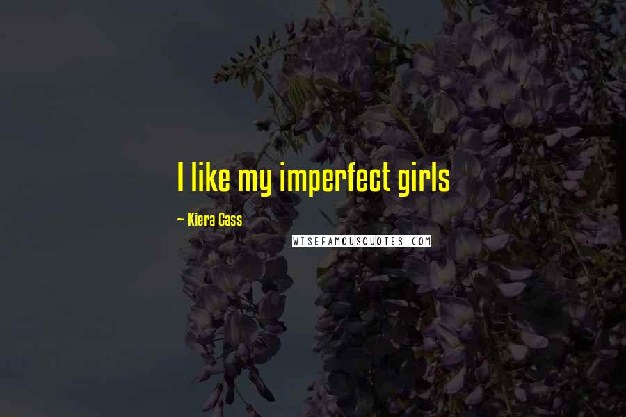 Kiera Cass Quotes: I like my imperfect girls