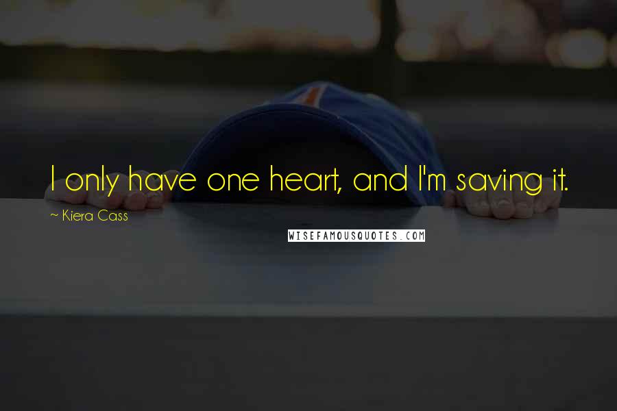 Kiera Cass Quotes: I only have one heart, and I'm saving it.