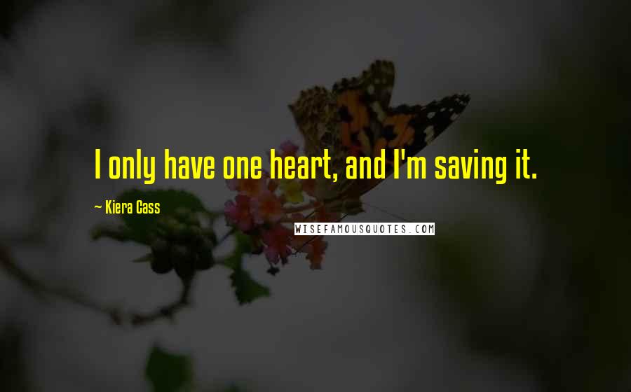 Kiera Cass Quotes: I only have one heart, and I'm saving it.