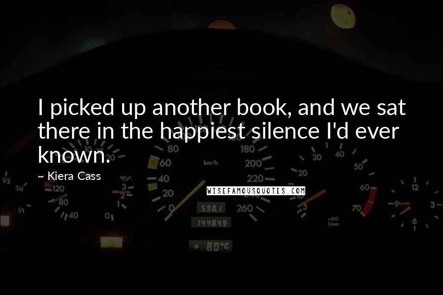 Kiera Cass Quotes: I picked up another book, and we sat there in the happiest silence I'd ever known.