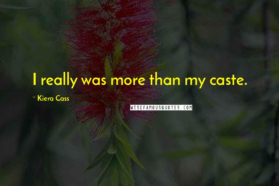 Kiera Cass Quotes: I really was more than my caste.