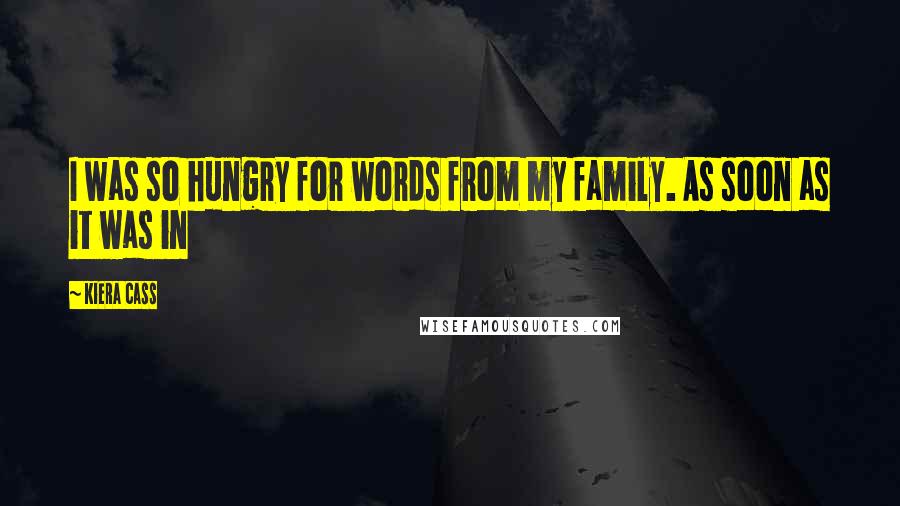 Kiera Cass Quotes: I was so hungry for words from my family. As soon as it was in