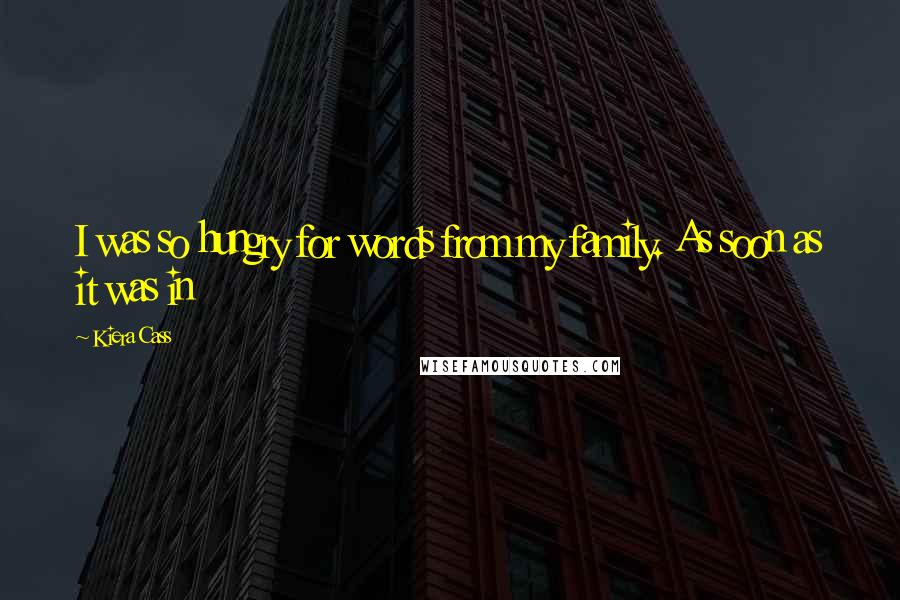 Kiera Cass Quotes: I was so hungry for words from my family. As soon as it was in
