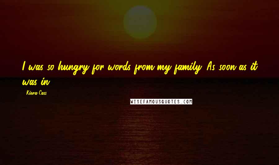 Kiera Cass Quotes: I was so hungry for words from my family. As soon as it was in