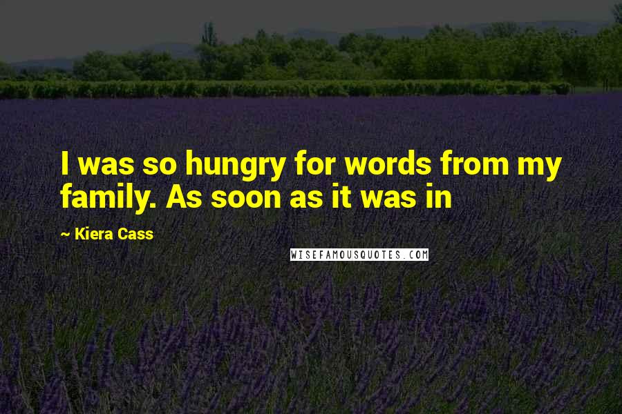 Kiera Cass Quotes: I was so hungry for words from my family. As soon as it was in