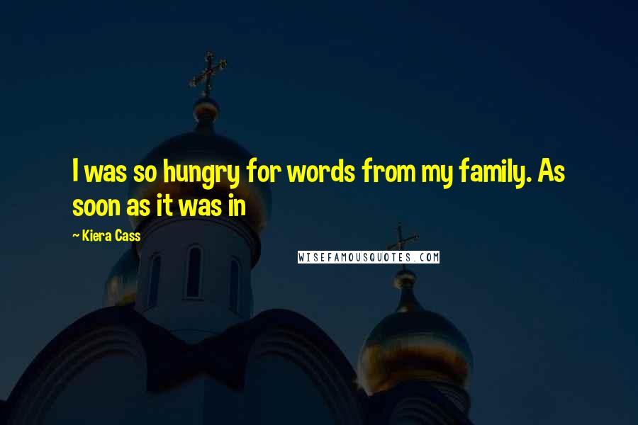 Kiera Cass Quotes: I was so hungry for words from my family. As soon as it was in