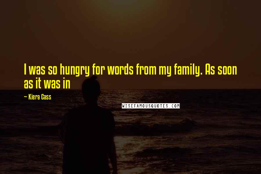 Kiera Cass Quotes: I was so hungry for words from my family. As soon as it was in