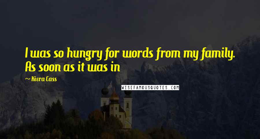 Kiera Cass Quotes: I was so hungry for words from my family. As soon as it was in