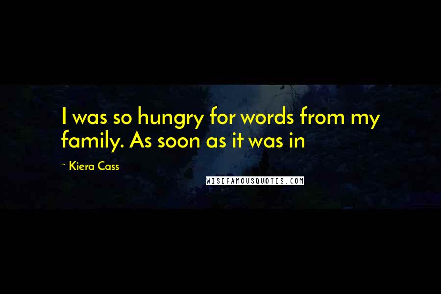 Kiera Cass Quotes: I was so hungry for words from my family. As soon as it was in